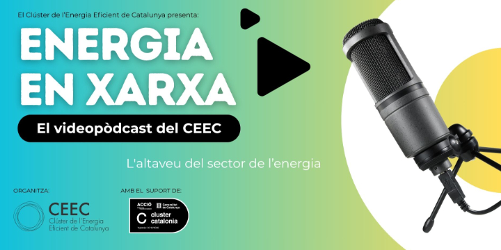 El Clúster de l’Energia Eficient de Catalunya presenta el vídeopodcast 'Energia en Xarxa: l’altaveu del sector de l’energia'