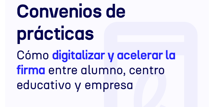 Convenios de prácticas: cómo digitalizar y acelerar la firma entre alumno, centro educativo y empresa